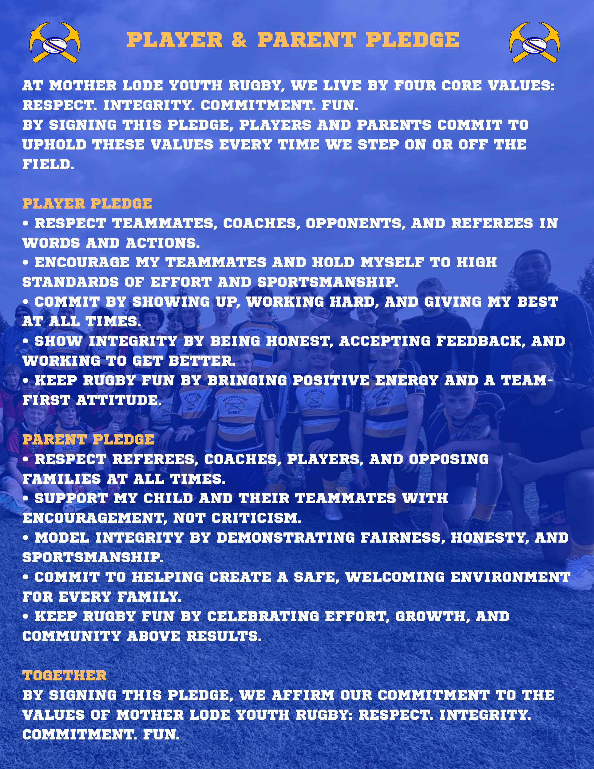 Player & Parent Pledge At Mother Lode Youth Rugby, we live by four core values Respect. Integrity. Commitment. Fun. By signing this pledge, players and parents commit to uphold these values every